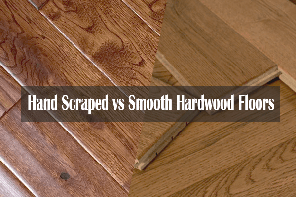 Hand Scraped vs Smooth Hardwood Floors