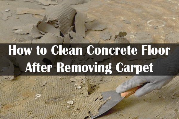 How to Clean Concrete Floor After Removing Carpet